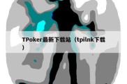 TPoker最新下载站（tpilnk下载）