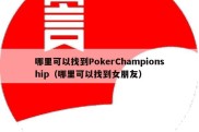 哪里可以找到PokerChampionship（哪里可以找到女朋友）