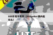 888扑克不出款（888poker国内能玩么）