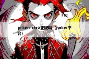 pokerextra正规吗（poker平台）