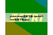 pokernews官网下载（pokertime官网下载app）