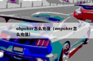 ohpoker怎么充值（wepoker怎么充值）