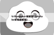 tritonpoker破解版（ptotake安卓破解版）