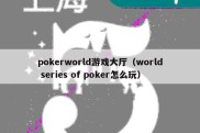 pokerworld游戏大厅（world series of poker怎么玩）