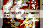 什么APP可以玩德州（什么APP可以玩德州 虎扑）